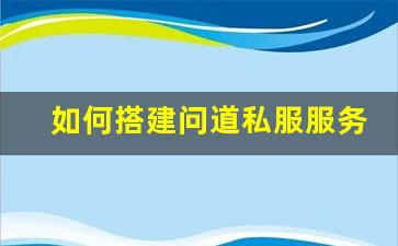 如何搭建问道私服服务器：详细步骤解析