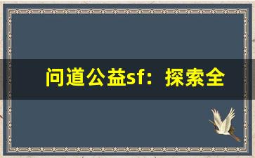 问道公益sf：探索全新玩法与独特体验